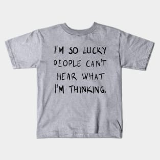 I'm So Lucky People Can't Hear What I 'm Thinking. Kids T-Shirt